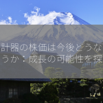 理研計器の株価は今後どうなるでしょうか：成長の可能性を探る！